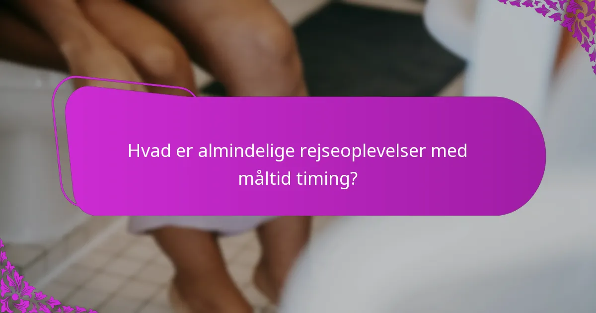 Hvad er almindelige rejseoplevelser med måltid timing?
