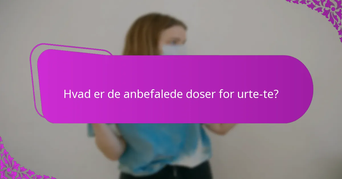 Hvad er de anbefalede doser for urte-te?