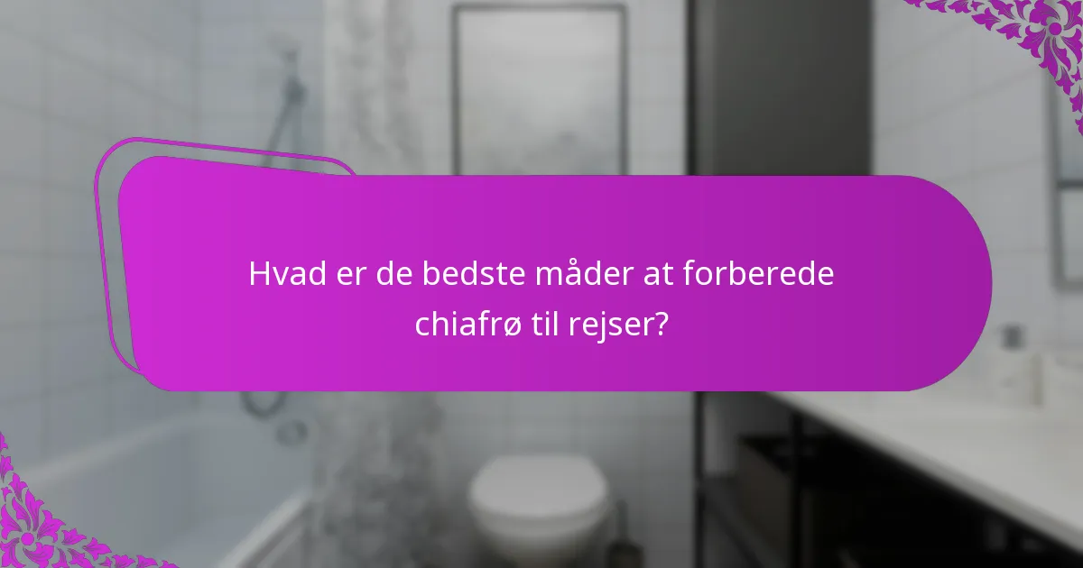 Hvad er de bedste måder at forberede chiafrø til rejser?