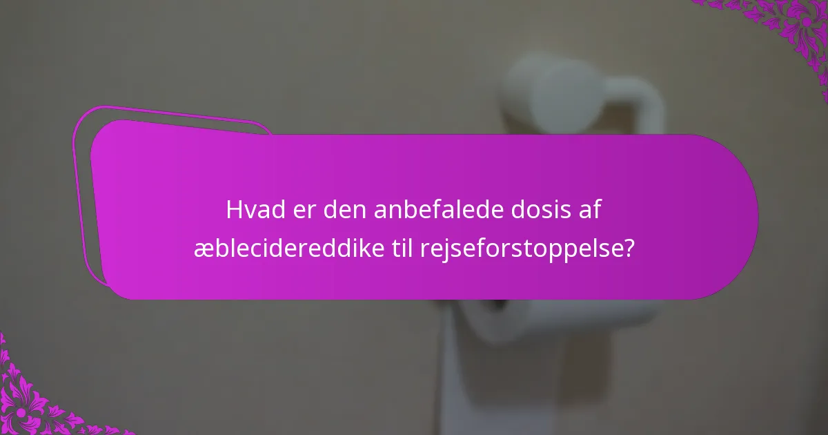 Hvad er den anbefalede dosis af æblecidereddike til rejseforstoppelse?