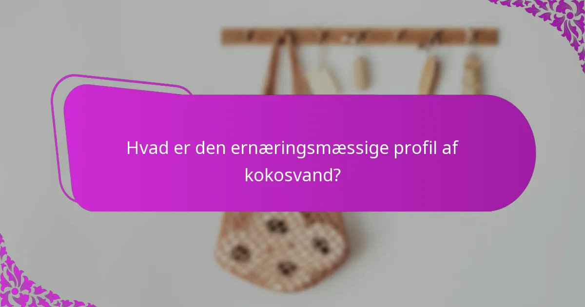 Hvad er den ernæringsmæssige profil af kokosvand?
