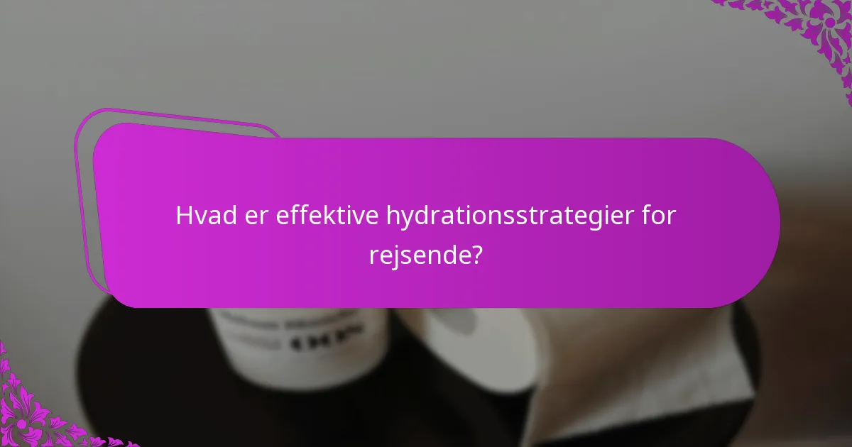 Hvad er effektive hydrationsstrategier for rejsende?
