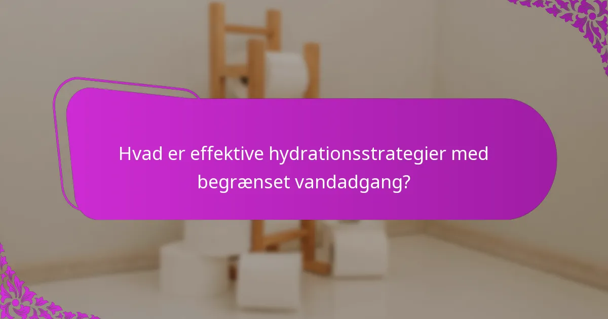 Hvad er effektive hydrationsstrategier med begrænset vandadgang?