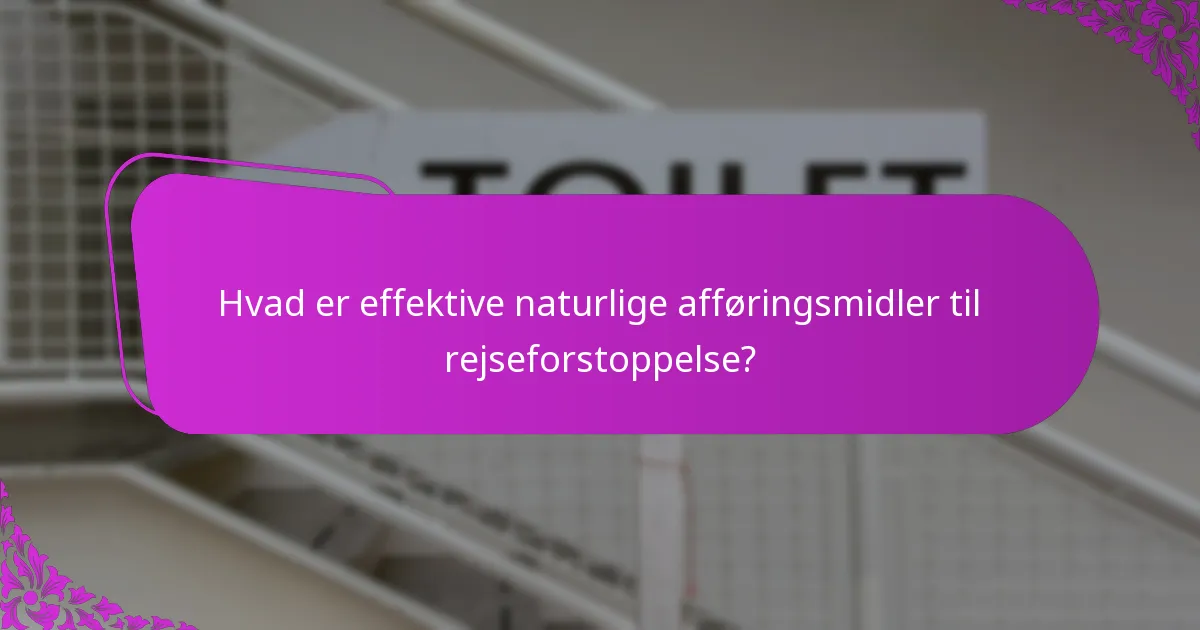 Hvad er effektive naturlige afføringsmidler til rejseforstoppelse?