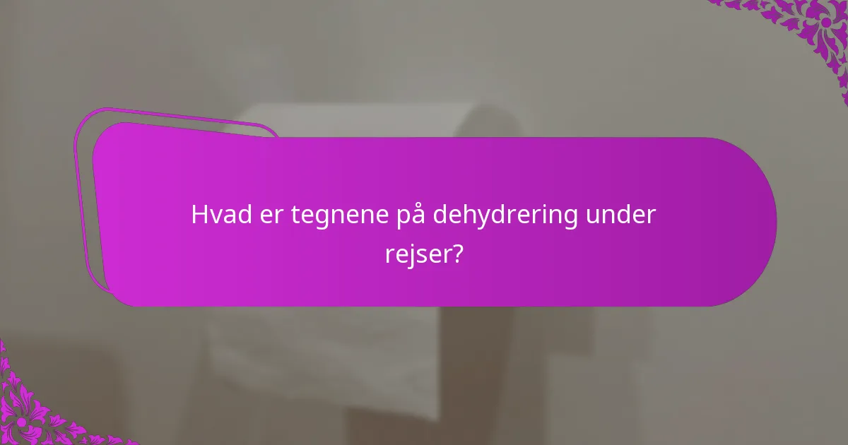 Hvad er tegnene på dehydrering under rejser?