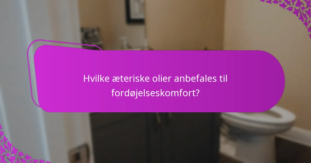 Hvilke æteriske olier anbefales til fordøjelseskomfort?