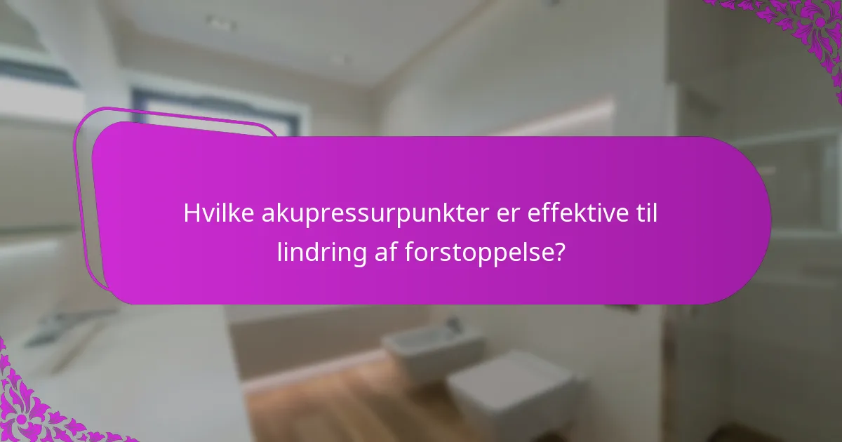 Hvilke akupressurpunkter er effektive til lindring af forstoppelse?