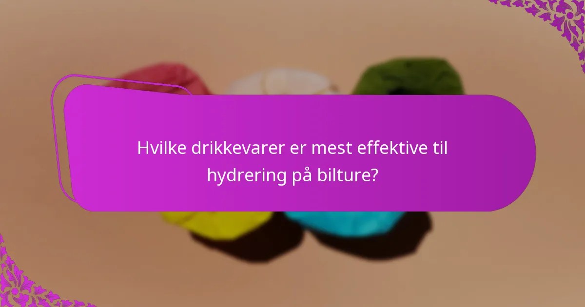 Hvilke drikkevarer er mest effektive til hydrering på bilture?