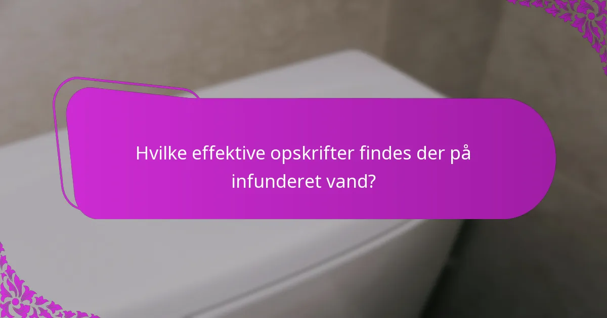 Hvilke effektive opskrifter findes der på infunderet vand?