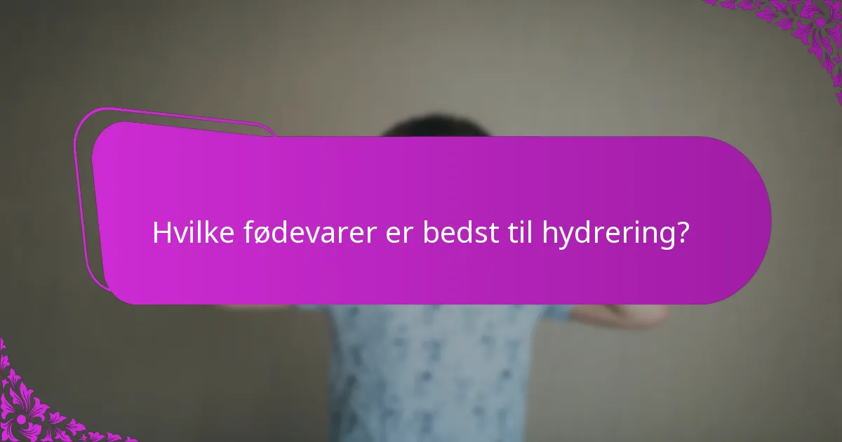 Hvilke fødevarer er bedst til hydrering?