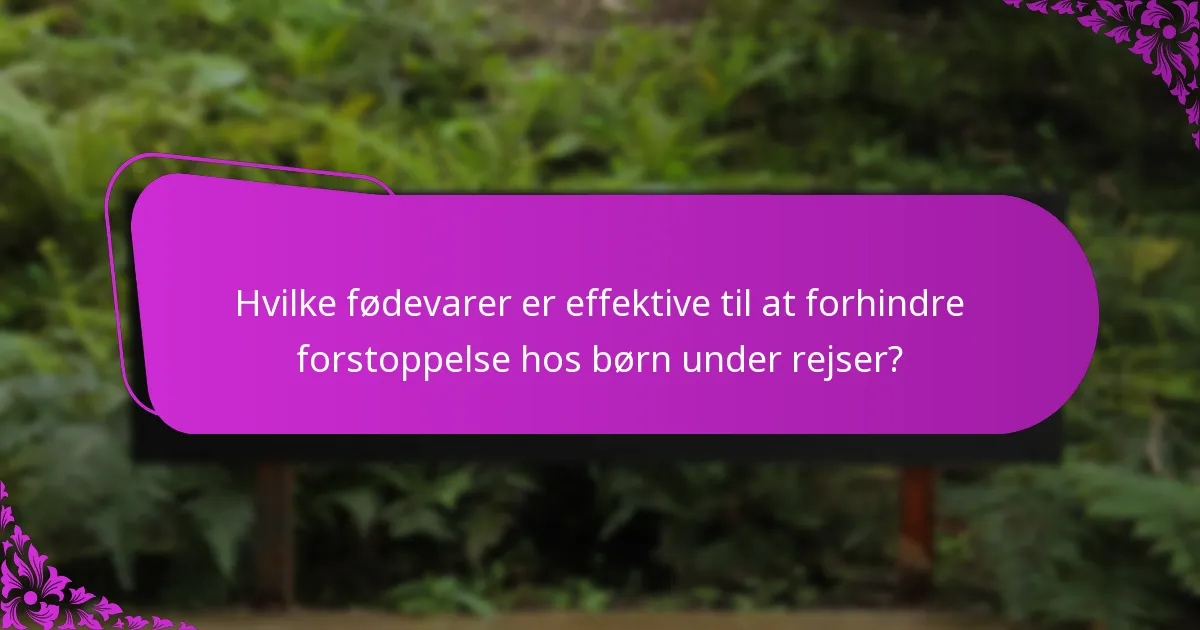 Hvilke fødevarer er effektive til at forhindre forstoppelse hos børn under rejser?
