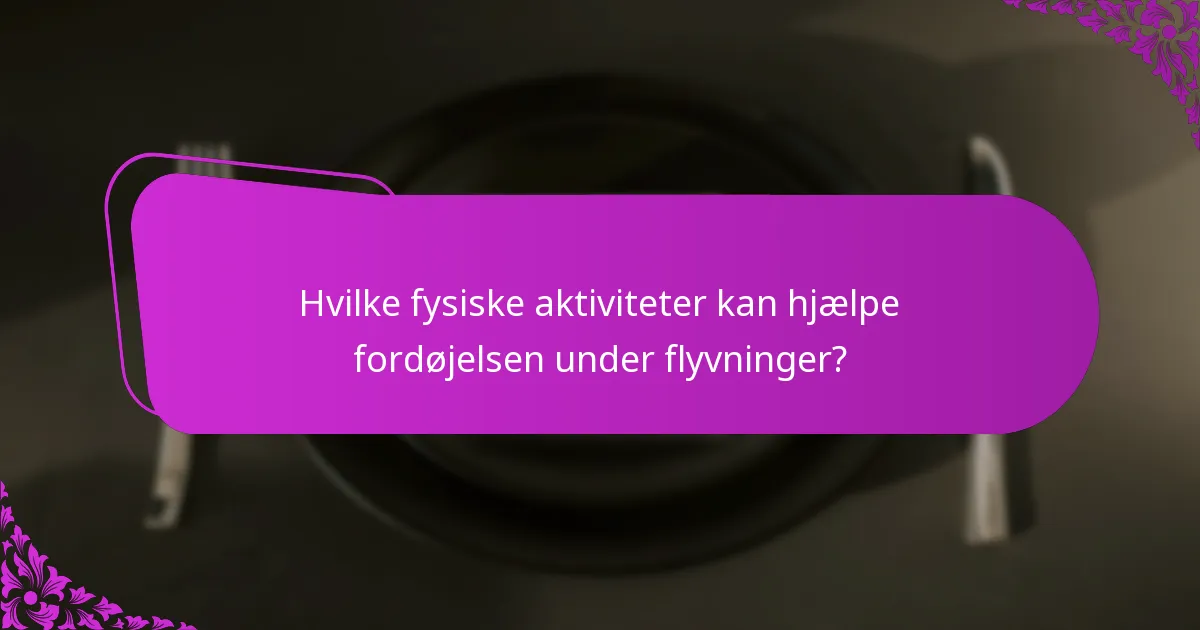 Hvilke fysiske aktiviteter kan hjælpe fordøjelsen under flyvninger?