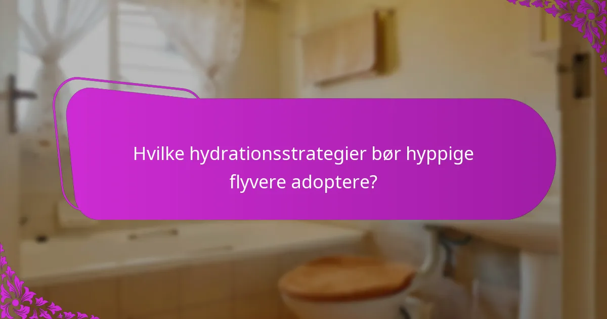 Hvilke hydrationsstrategier bør hyppige flyvere adoptere?