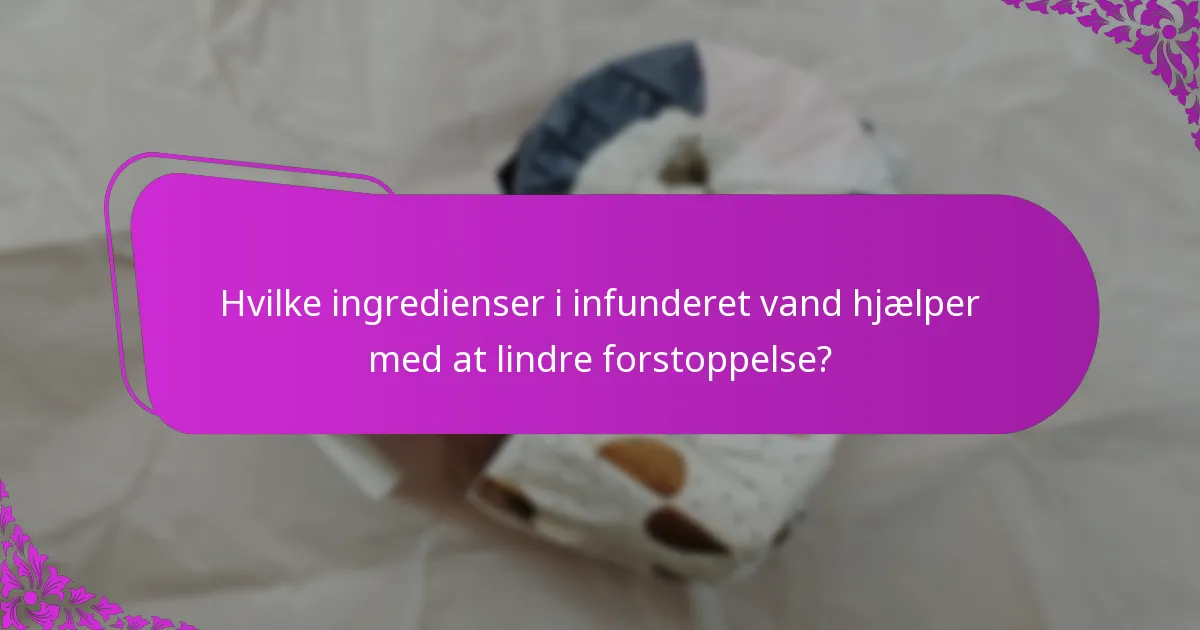 Hvilke ingredienser i infunderet vand hjælper med at lindre forstoppelse?