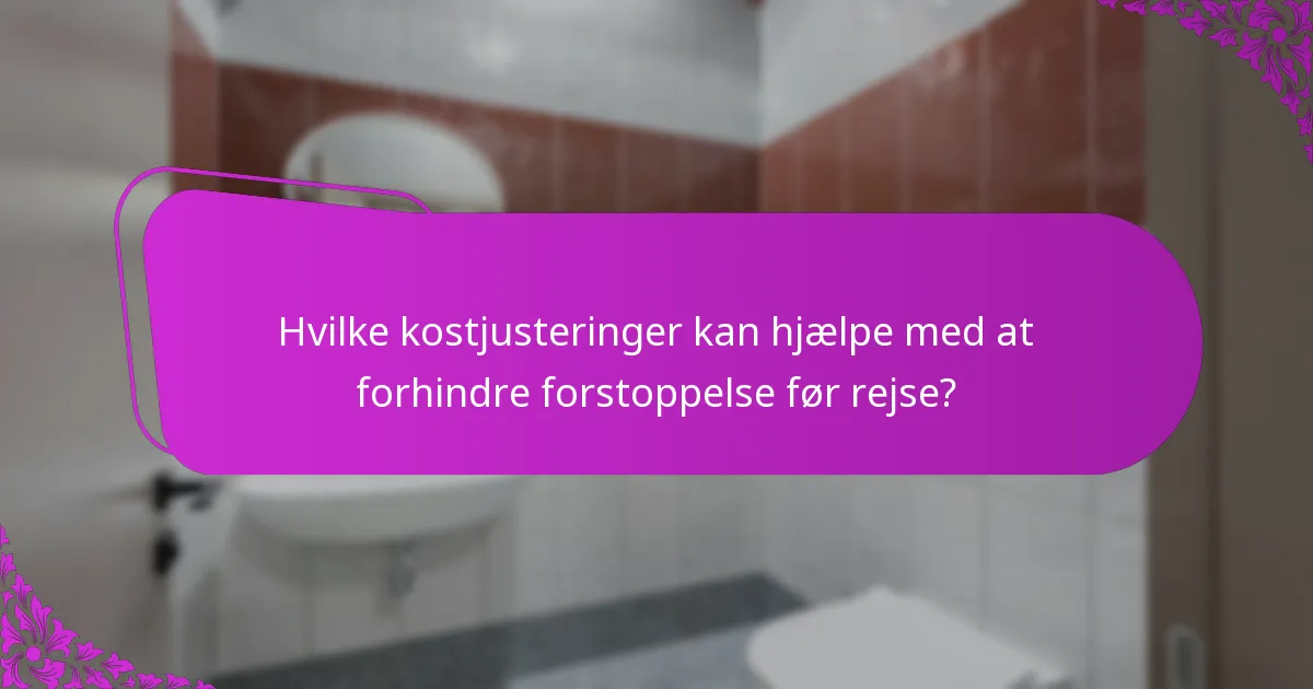 Hvilke kostjusteringer kan hjælpe med at forhindre forstoppelse før rejse?