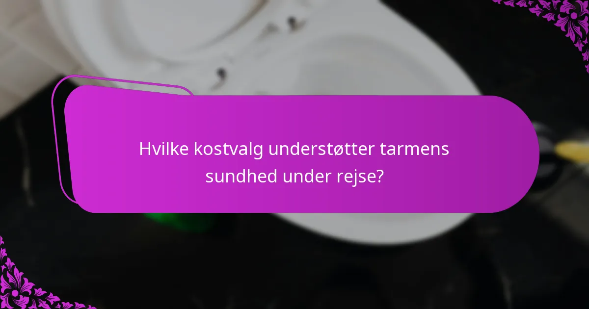 Hvilke kostvalg understøtter tarmens sundhed under rejse?