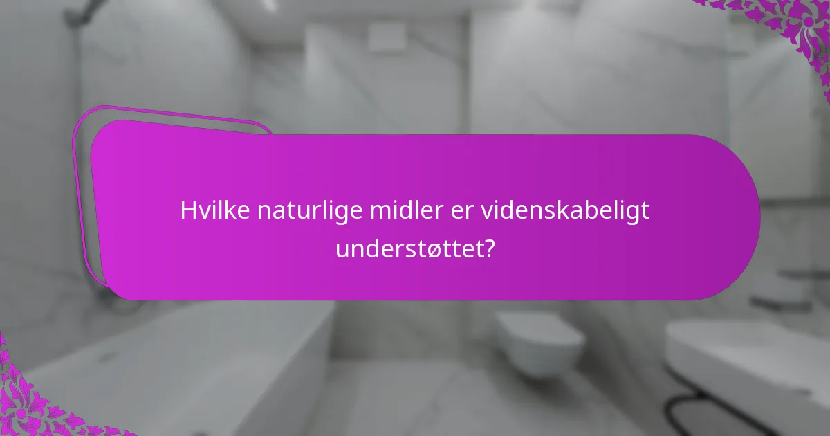 Hvilke naturlige midler er videnskabeligt understøttet?