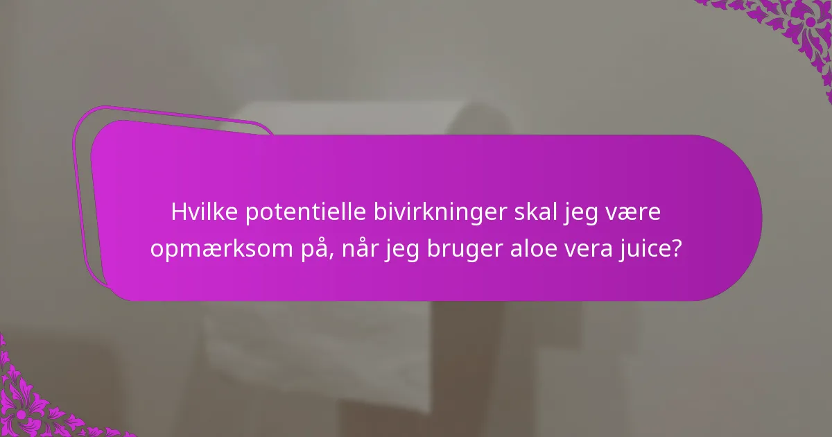 Hvilke potentielle bivirkninger skal jeg være opmærksom på, når jeg bruger aloe vera juice?