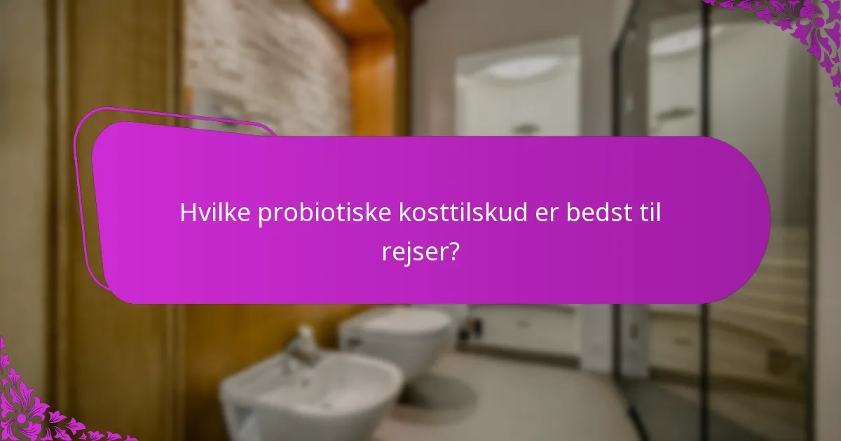 Hvilke probiotiske kosttilskud er bedst til rejser?