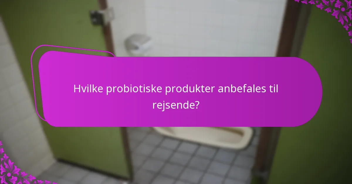 Hvilke probiotiske produkter anbefales til rejsende?