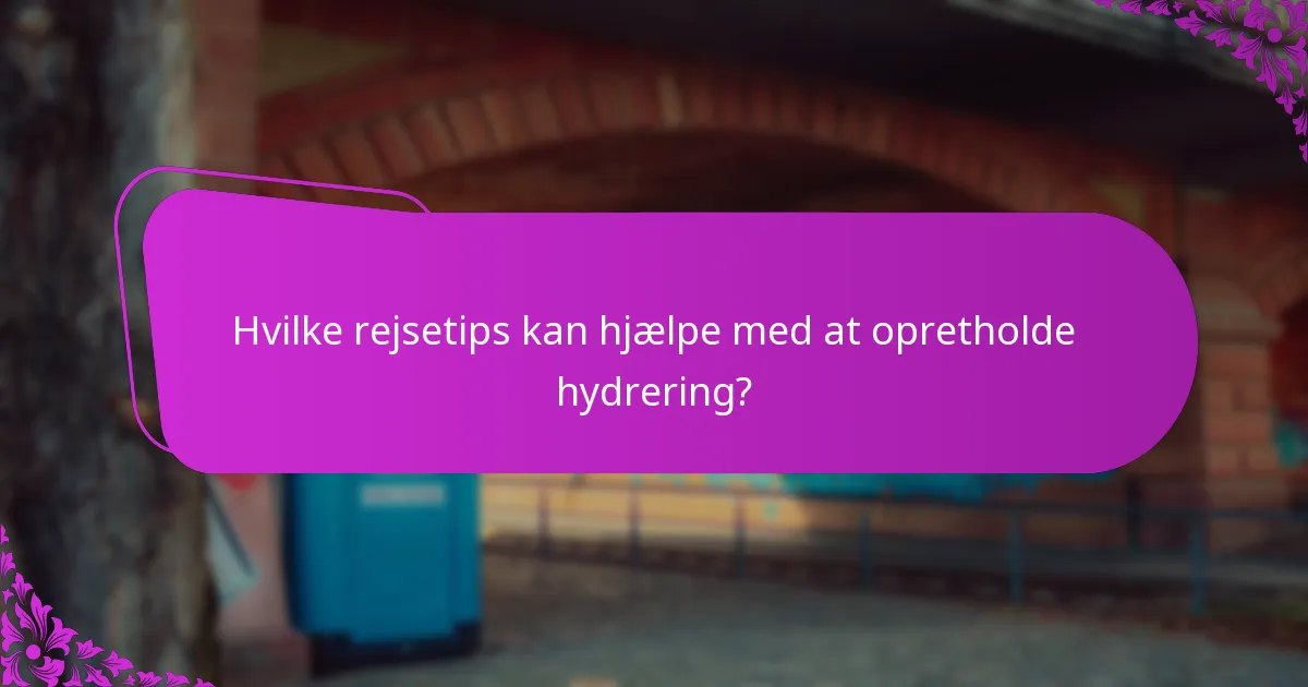 Hvilke rejsetips kan hjælpe med at opretholde hydrering?