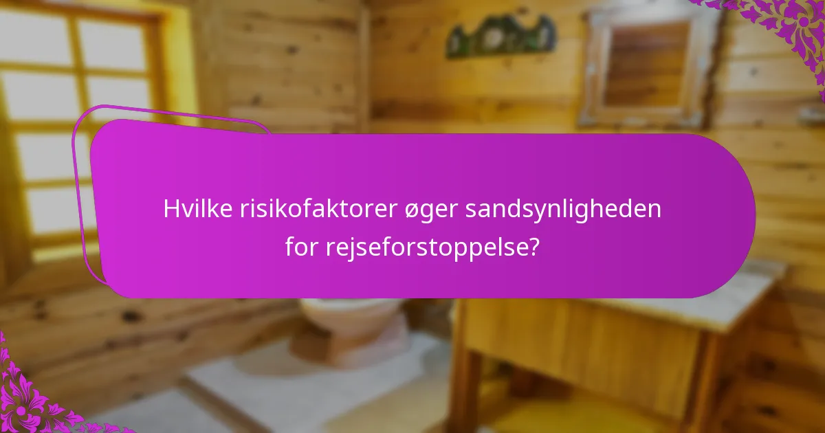Hvilke risikofaktorer øger sandsynligheden for rejseforstoppelse?