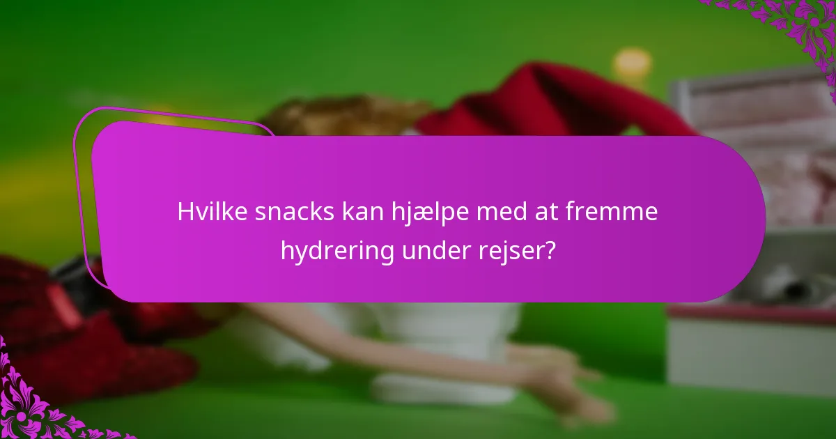 Hvilke snacks kan hjælpe med at fremme hydrering under rejser?