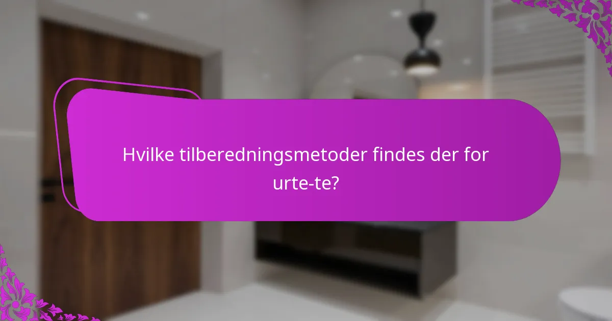 Hvilke tilberedningsmetoder findes der for urte-te?