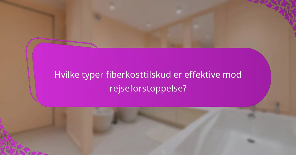 Hvilke typer fiberkosttilskud er effektive mod rejseforstoppelse?