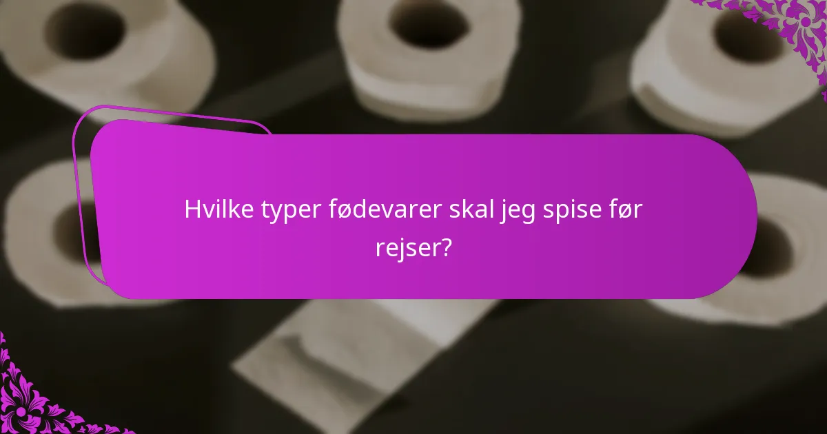 Hvilke typer fødevarer skal jeg spise før rejser?