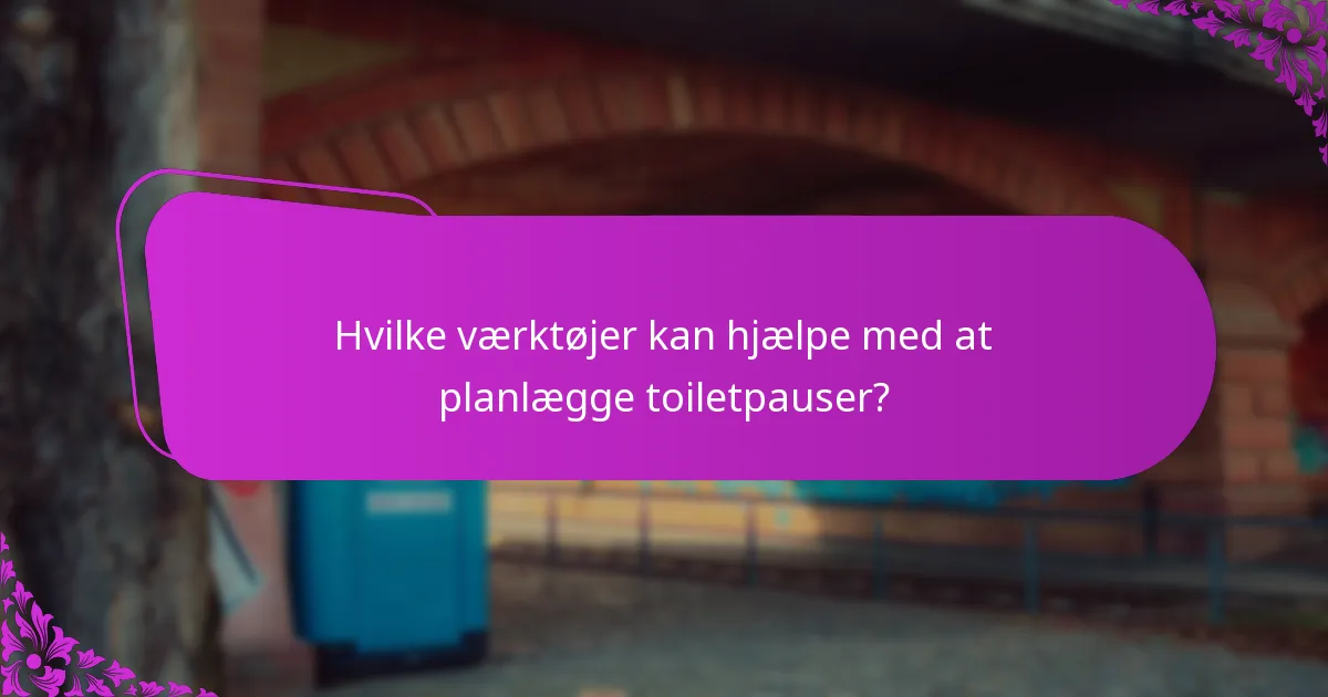 Hvilke værktøjer kan hjælpe med at planlægge toiletpauser?