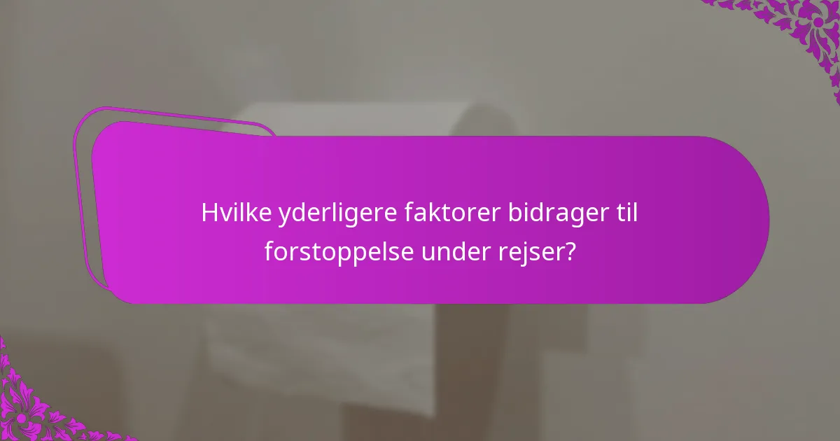 Hvilke yderligere faktorer bidrager til forstoppelse under rejser?