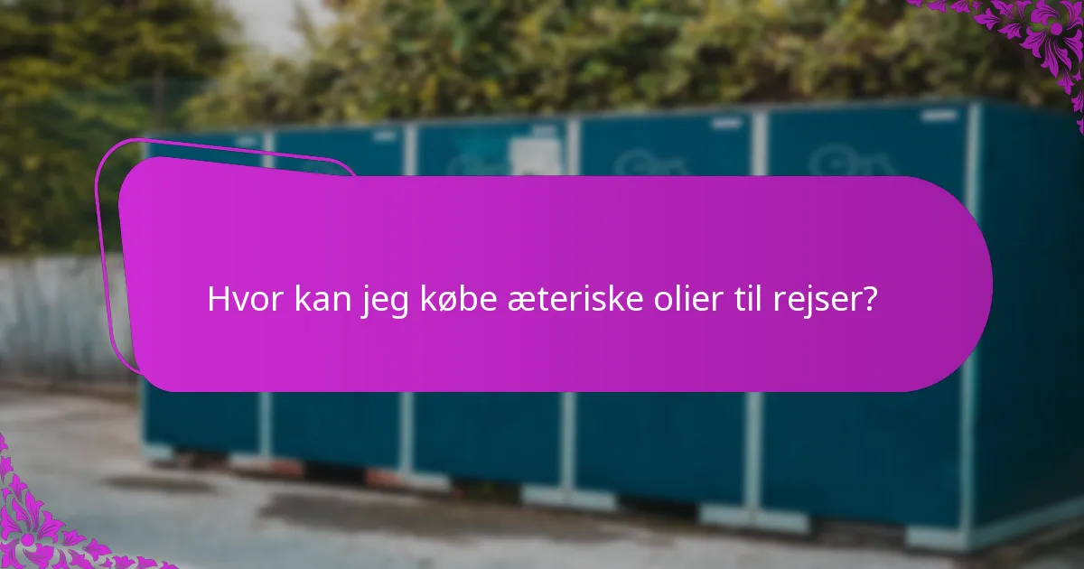Hvor kan jeg købe æteriske olier til rejser?