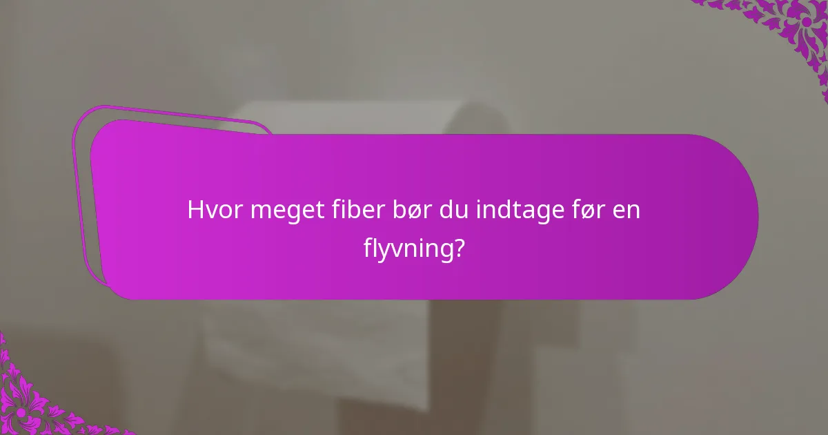 Hvor meget fiber bør du indtage før en flyvning?