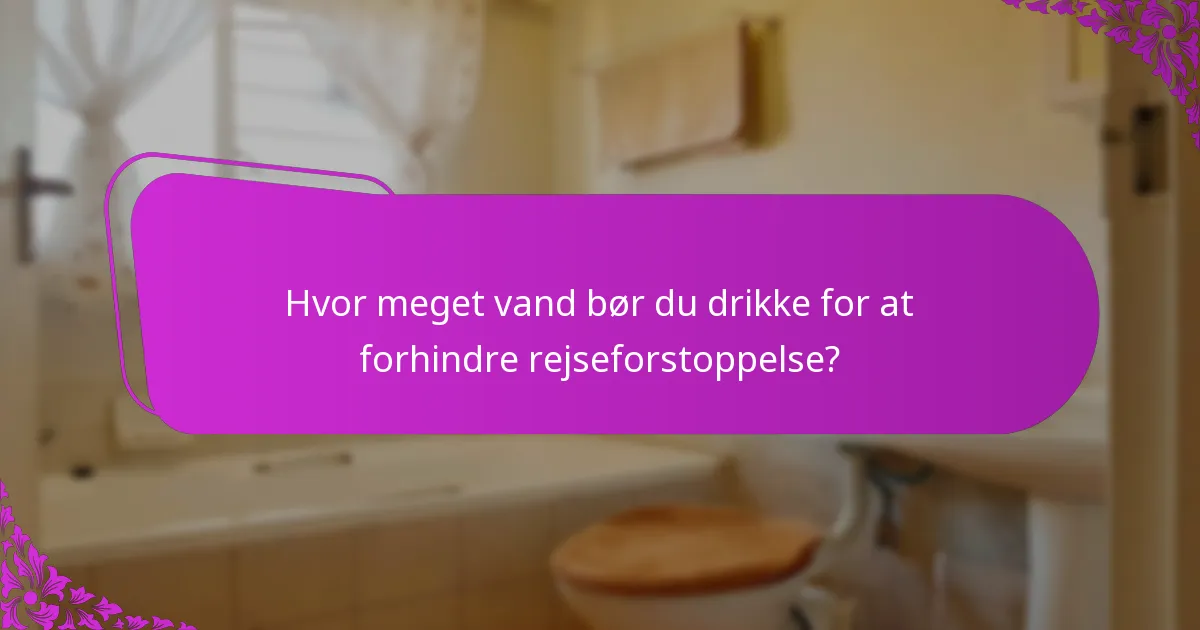 Hvor meget vand bør du drikke for at forhindre rejseforstoppelse?
