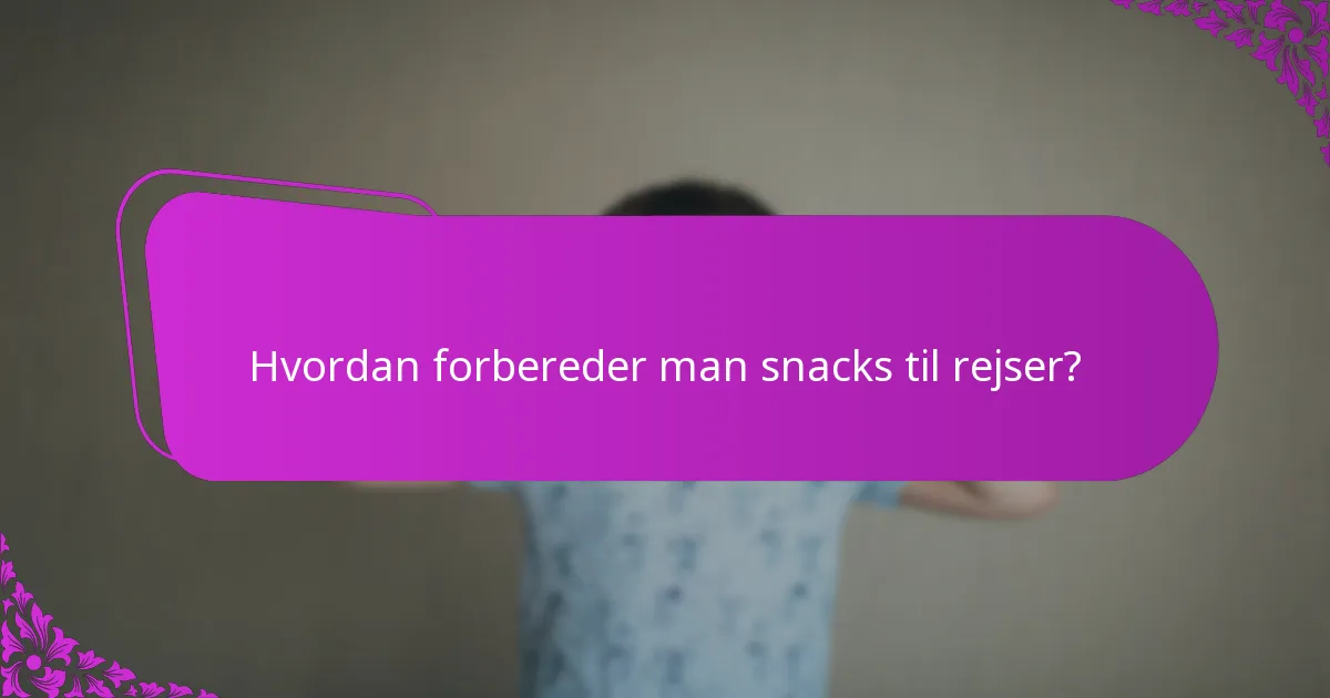 Hvordan forbereder man snacks til rejser?