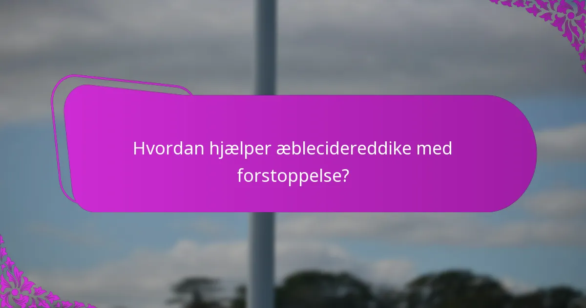 Hvordan hjælper æblecidereddike med forstoppelse?