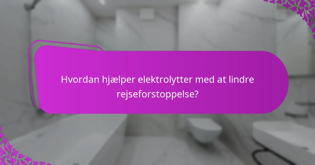 Hvordan hjælper elektrolytter med at lindre rejseforstoppelse?