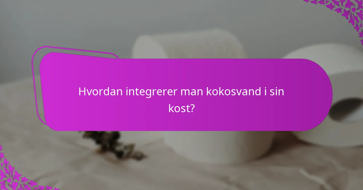 Hvordan integrerer man kokosvand i sin kost?