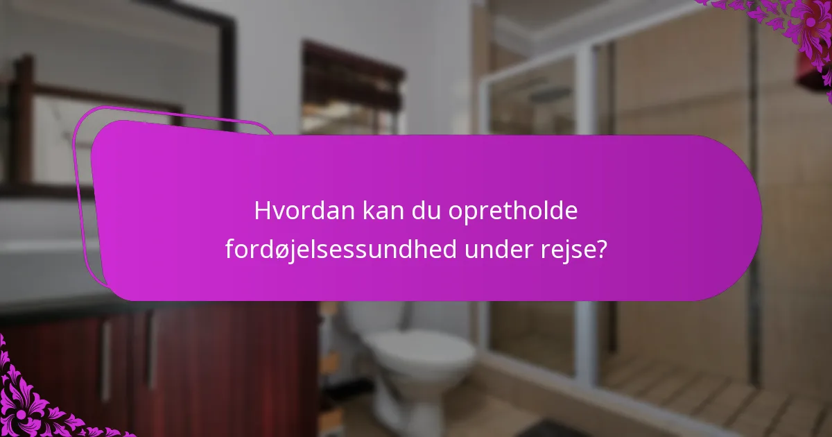 Hvordan kan du opretholde fordøjelsessundhed under rejse?