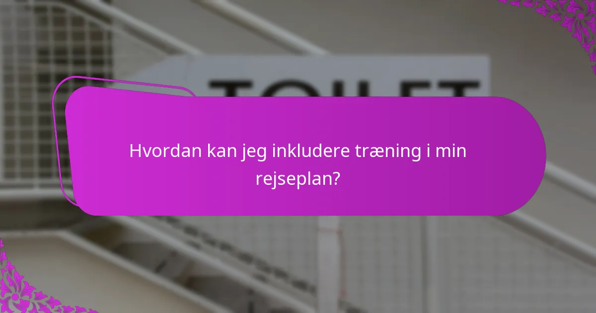 Hvordan kan jeg inkludere træning i min rejseplan?