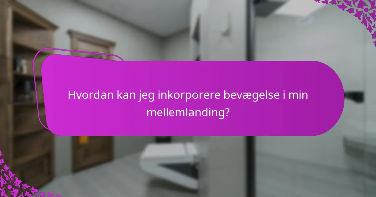 Hvordan kan jeg inkorporere bevægelse i min mellemlanding?