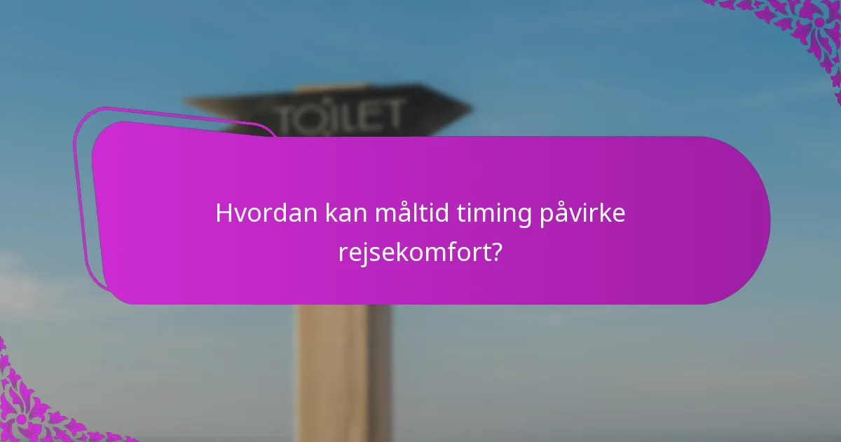 Hvordan kan måltid timing påvirke rejsekomfort?