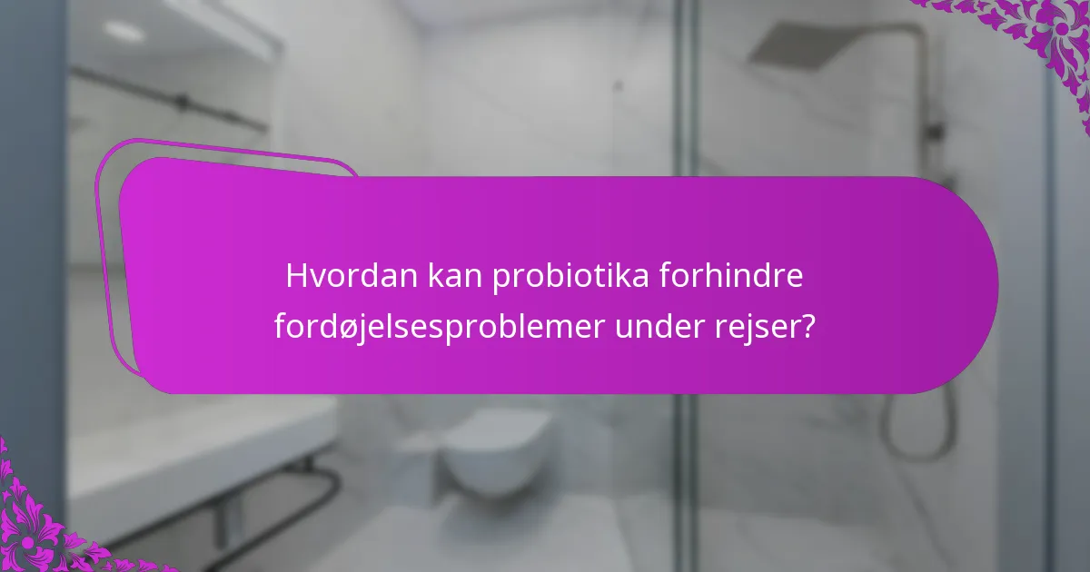 Hvordan kan probiotika forhindre fordøjelsesproblemer under rejser?