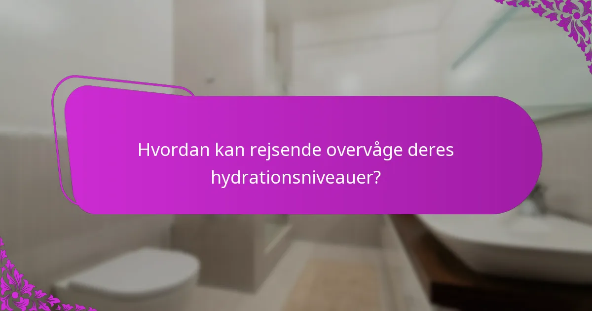 Hvordan kan rejsende overvåge deres hydrationsniveauer?