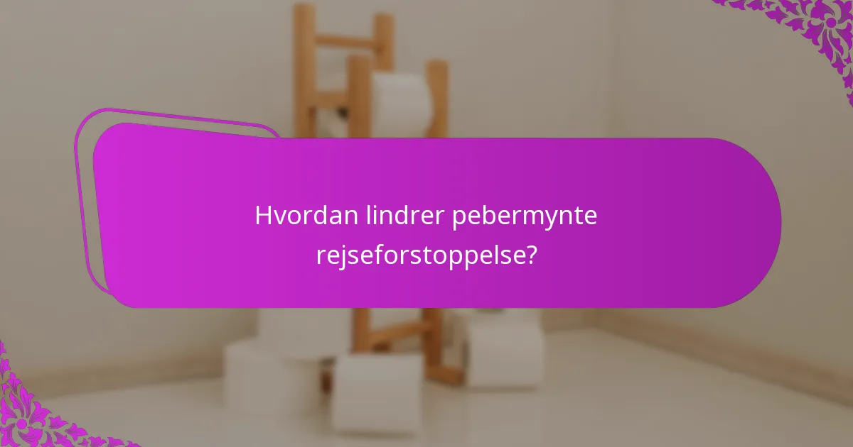 Hvordan lindrer pebermynte rejseforstoppelse?