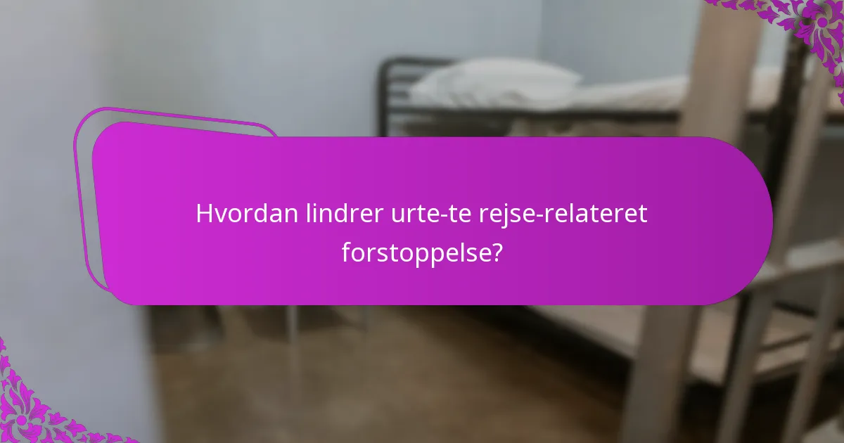 Hvordan lindrer urte-te rejse-relateret forstoppelse?