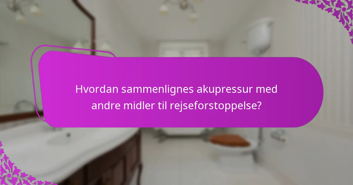 Hvordan sammenlignes akupressur med andre midler til rejseforstoppelse?