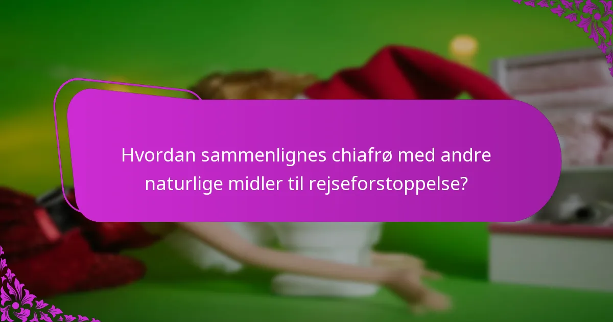 Hvordan sammenlignes chiafrø med andre naturlige midler til rejseforstoppelse?