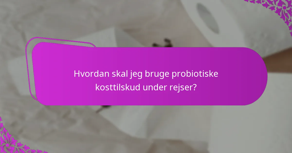 Hvordan skal jeg bruge probiotiske kosttilskud under rejser?